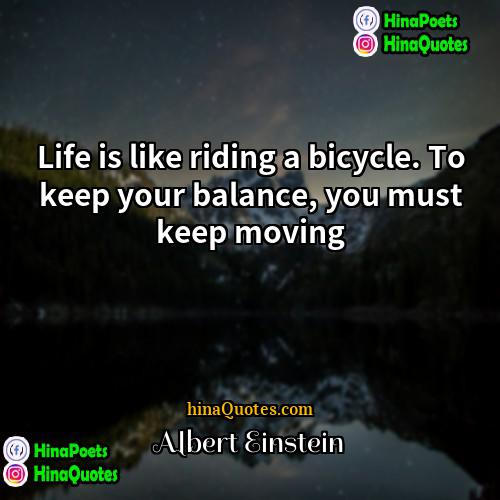 Albert Einstein Quotes | Life is like riding a bicycle. To